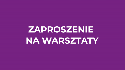 ZAPROSZENIE NA WARSZTATY